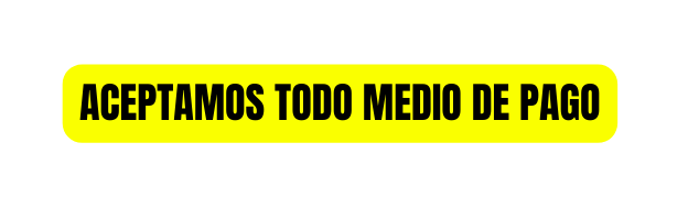 ACEPTAMOS TODO MEDIO DE PAGO